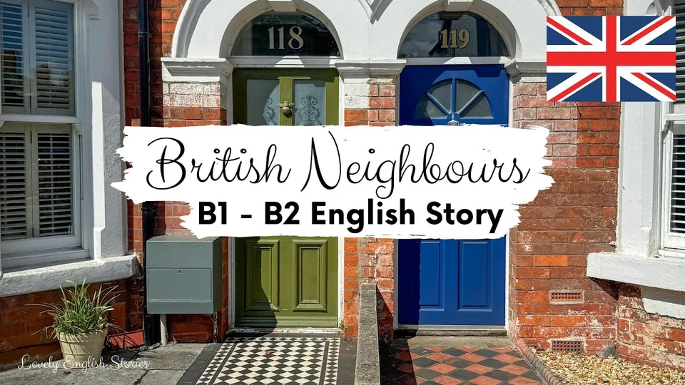 Lovely English Stories on YouTube: “British Neighbours” B1-B2 English story